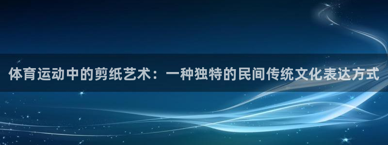 vsport体育官网下载平台注册：体育运动中的剪纸艺